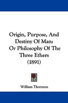 portada origin, purpose, and destiny of man: or philosophy of the three ethers (1891) (en Inglés)
