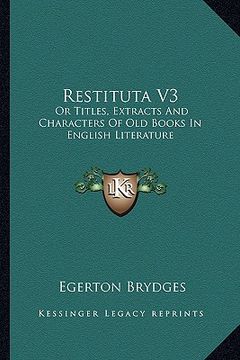 portada restituta v3: or titles, extracts and characters of old books in english literature (in English)