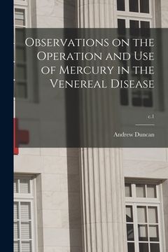 portada Observations on the Operation and Use of Mercury in the Venereal Disease; c.1 (en Inglés)