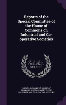 portada Reports of the Special Committee of the House of Commons on Industrial and Co-operative Societies