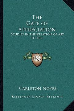 portada the gate of appreciation: studies in the relation of art to life (en Inglés)
