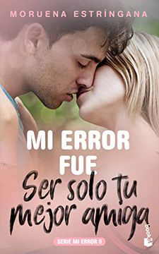 portada Mi Error fue ser Solo tu Mejor Amiga (in Spanish)