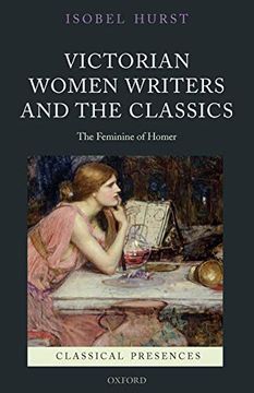 portada Victorian Women Writers and the Classics: The Feminine of Homer (Classical Presences) (en Inglés)
