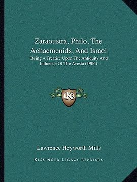 portada zaraoustra, philo, the achaemenids, and israel: being a treatise upon the antiquity and influence of the avesta (1906) (in English)