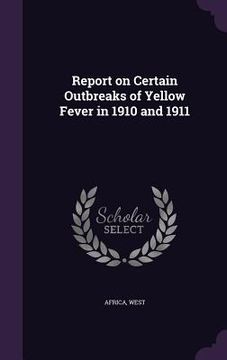 portada Report on Certain Outbreaks of Yellow Fever in 1910 and 1911 (en Inglés)