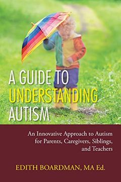 portada A Guide to Understanding Autism: An Innovative Approach to Autism for Parents, Caregivers, Siblings, and Teachers (en Inglés)