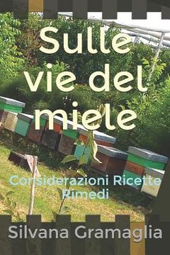 portada Sulle vie del miele: Considerazioni Ricette Rimedi (en Italiano)