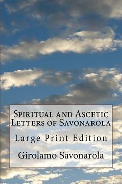 portada Spiritual and Ascetic Letters of Savonarola: Large Print Edition (en Inglés)