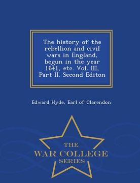 portada The history of the rebellion and civil wars in England, begun in the year 1641, etc. Vol. III, Part II. Second Editon - War College Series (in English)