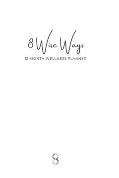 portada 8 Wise Ways 12 Month Wellness Planner: Live the 8Wise Way for Better Mental Health and Wellbeing (en Inglés)