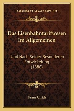 portada Das Eisenbahntarifwesen Im Allgemeinen: Und Nach Seiner Besonderen Entwickelung (1886) (en Alemán)