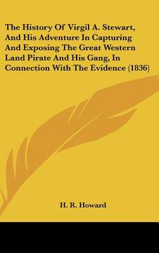 portada the history of virgil a. stewart, and his adventure in capturing and exposing the great western land pirate and his gang, in connection with the evide (in English)