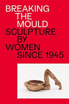 portada Breaking the Mould: Sculpture by Women Since 1945 