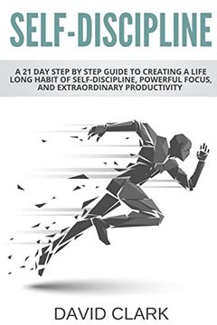 portada Self-Discipline: A 21 day Step by Step Guide to Creating a Life Long Habit of Self-Discipline, Powerful Focus, and Extraordinary Productivity (in English)