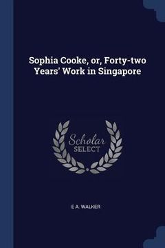 portada Sophia Cooke, or, Forty-two Years' Work in Singapore (en Inglés)