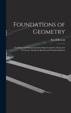 portada Foundations of Geometry: Euclidean and Bolyai-Lobachevskian Geometry. Projective Geometry. By Karol Borsuk and Wanda Szmielew (in English)