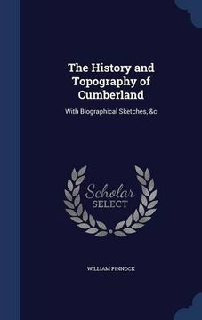 portada The History and Topography of Cumberland: With Biographical Sketches, &c