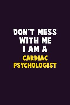 portada Don't Mess With Me, I Am A Cardiac Psychologist: 6X9 Career Pride 120 pages Writing Notebooks