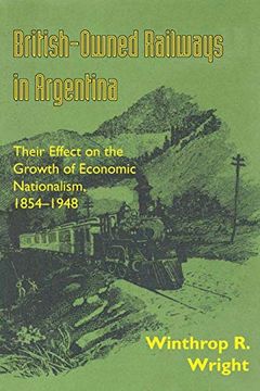 portada British-Owned Railways in Argentina: Their Effect on the Growth of Economic Nationalism, 1854-1948 (Llilas Latin American Monograph Series) (in English)