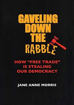 portada Gaveling Down the Rabble: How "Free Trade" is Stealing our Democracy (en Inglés)