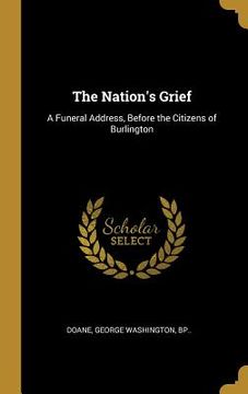 portada The Nation's Grief: A Funeral Address, Before the Citizens of Burlington (in English)