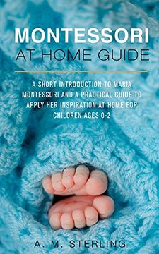 portada Montessori at Home Guide: A Short Introduction to Maria Montessori and a Practical Guide to Apply her Inspiration at Home for Children Ages 0-2: 1 (en Inglés)