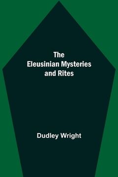 portada The Eleusinian Mysteries and Rites (en Inglés)