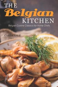 portada The Belgian Kitchen: Belgian Cuisine Classics for Home Chefs (in English)
