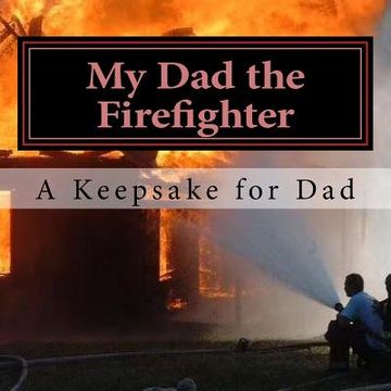 portada My Dad the Firefighter: (A keepsake for Dad) (en Inglés)