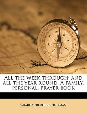 portada all the week through: and all the year round. a family, personal, prayer book (en Inglés)