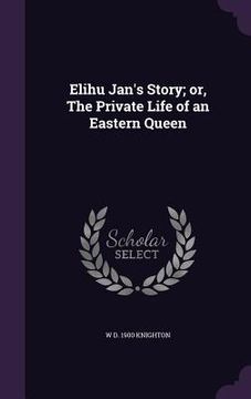 portada Elihu Jan's Story; or, The Private Life of an Eastern Queen (en Inglés)