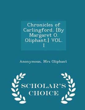 portada Chronicles of Carlingford. [by Margaret O. Oliphant.] Vol. I - Scholar's Choice Edition (en Inglés)