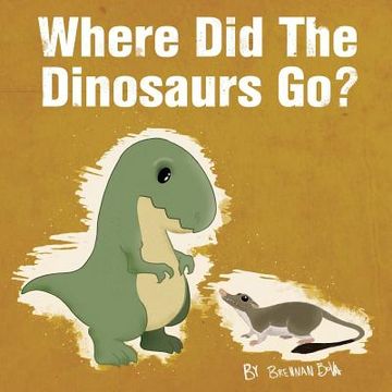 portada Where Did The Dinosaurs Go? (en Inglés)