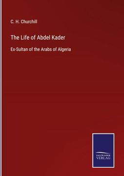 portada The Life of Abdel Kader: Ex-Sultan of the Arabs of Algeria