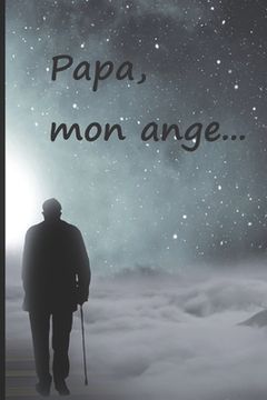 portada Papa, mon ange...: Faire le deuil de son papa par l'écriture, c'est une consolation, une aide, un réconfort. Un cadeau pour les personnes (in French)
