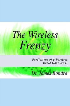 portada the wireless frenzy: predictions of a wireless world gone mad! (en Inglés)