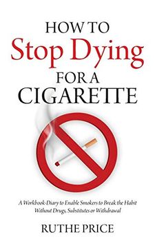 portada How to Stop Dying for a Cigarette: A Workbook-Diary to Enable Smokers to Break the Habit Without Drugs, Substitutes or Withdrawal (in English)
