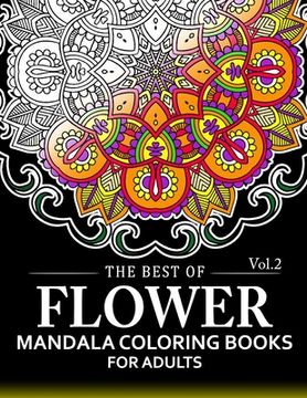 portada The Best of Flower Mandala Coloring Books for Adults Volume 2: A Stress Management Coloring Book For Adults (in English)