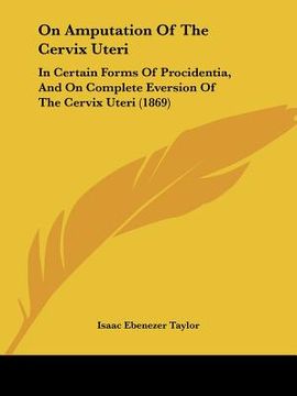 portada on amputation of the cervix uteri: in certain forms of procidentia, and on complete eversion of the cervix uteri (1869) (in English)