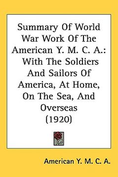 portada summary of world war work of the american y. m. c. a.: with the soldiers and sailors of america, at home, on the sea, and overseas (1920) (en Inglés)
