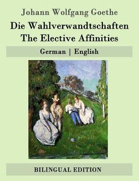 portada Die Wahlverwandtschaften / The Elective Affinities: German - English (en Alemán)