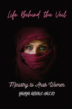 portada Life Behind the Veil - Ministry to Arab Women (en Inglés)