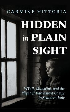 portada Hidden in Plain Sight: WWII, Mussolini, and the Plight of Internment Camps in Southern Italy (en Inglés)