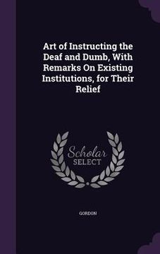 portada Art of Instructing the Deaf and Dumb, With Remarks On Existing Institutions, for Their Relief (en Inglés)