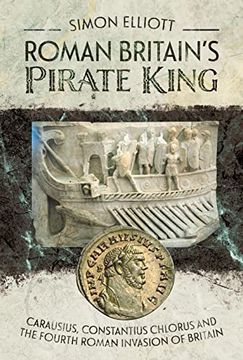 portada Roman Britain's Pirate King: Carausius, Constantius Chlorus and the Fourth Roman Invasion of Britain (en Inglés)