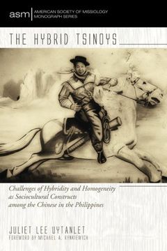 portada The Hybrid Tsinoys: Challenges of Hybridity and Homogeneity as Sociocultural Constructs Among the Chinese in the Philippines (American Society of Missiology Monograph) (en Inglés)
