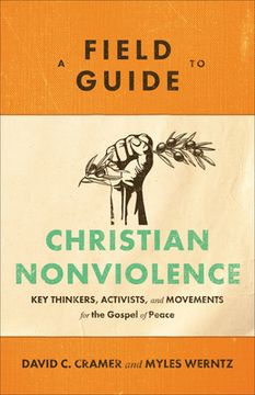 portada Field Guide to Christian Nonviolence: Key Thinkers, Activists, and Movements for the Gospel of Peace (en Inglés)