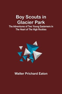 portada Boy Scouts in Glacier Park; The Adventures of Two Young Easterners in the Heart of the High Rockies (en Inglés)