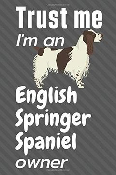 portada Trust me i am an English Springer Spaniel Owner: For English Springer Spaniel dog Fans 