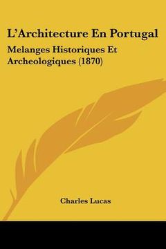 portada L'Architecture En Portugal: Melanges Historiques Et Archeologiques (1870) (in French)